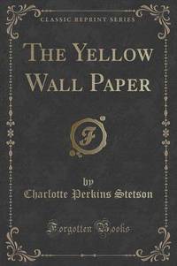Book Cover for The Yellow Wall Paper (Classic Reprint) by Charlotte Perkins Stetson