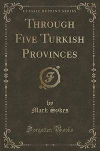 Book Cover for Through Five Turkish Provinces (Classic Reprint) by Mark Sykes