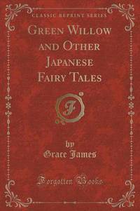 Book Cover for Green Willow and Other Japanese Fairy Tales (Classic Reprint) by Grace James