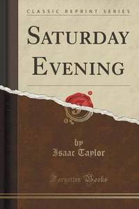 Book Cover for Saturday Evening (Classic Reprint) by Isaac Taylor