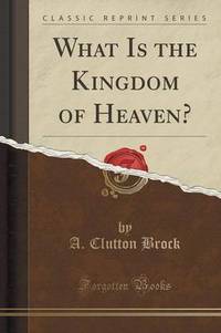 Book Cover for What Is the Kingdom of Heaven? (Classic Reprint) by A Clutton Brock
