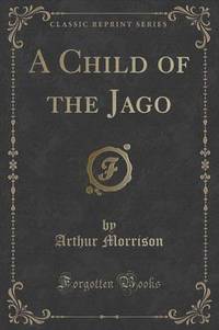 Book Cover for A Child of the Jago (Classic Reprint) by Arthur Morrison