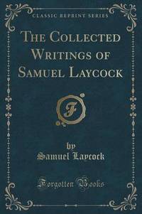 Book Cover for The Collected Writings of Samuel Laycock (Classic Reprint) by Samuel Laycock