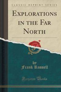 Book Cover for Explorations in the Far North (Classic Reprint) by Frank Russell