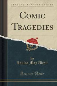 Book Cover for Comic Tragedies (Classic Reprint) by Louisa May Alcott