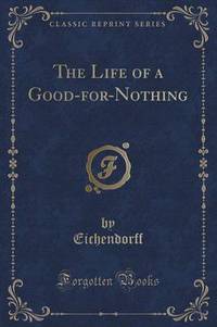 Book Cover for The Life of a Good-For-Nothing (Classic Reprint) by Joseph Freiherr Von Eichendorff