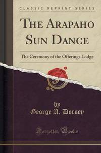 Book Cover for The Arapaho Sun Dance by George a Dorsey