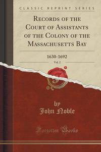 Book Cover for Records of the Court of Assistants of the Colony of the Massachusetts Bay, Vol. 2 by John Noble