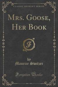 Book Cover for Mrs. Goose, Her Book (Classic Reprint) by Maurice Switzer