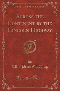 Book Cover for Across the Continent by the Lincoln Highway (Classic Reprint) by Effie Price Gladding