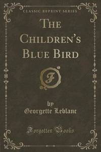 Book Cover for The Children's Blue Bird (Classic Reprint) by Georgette LeBlanc