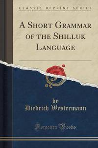 Book Cover for A Short Grammar of the Shilluk Language (Classic Reprint) by Diedrich Westermann