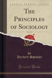 Book Cover for The Principles of Sociology, Vol. 1 of 3 (Classic Reprint) by Herbert Spencer