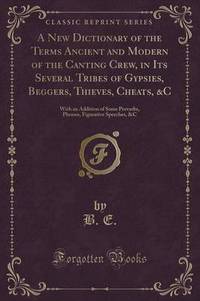 Book Cover for A New Dictionary of the Terms Ancient and Modern of the Canting Crew, in Its Several Tribes of Gypsies, Beggers, Thieves, Cheats, &C by B E