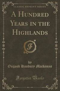 Book Cover for A Hundred Years in the Highlands (Classic Reprint) by Osgood Hanbury MacKenzie
