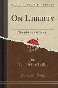 Book Cover for On Liberty, And, the Subjection of Women (Classic Reprint) by John Stuart Mill