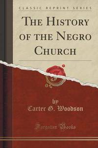 Book Cover for The History of the Negro Church (Classic Reprint) by Carter Godwin Woodson