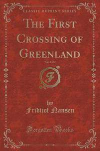 Book Cover for The First Crossing of Greenland, Vol. 2 of 2 (Classic Reprint) by Fridtjof Nansen