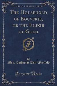 Book Cover for The Household of Bouverie, or the Elixir of Gold (Classic Reprint) by Mrs Catherine Ann Warfield