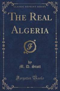 Book Cover for The Real Algeria (Classic Reprint) by M D Stott