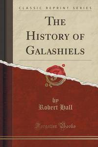 Book Cover for The History of Galashiels (Classic Reprint) by Robert Hall