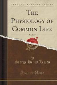 Book Cover for The Physiology of Common Life, Vol. 1 of 2 (Classic Reprint) by George Henry Lewes