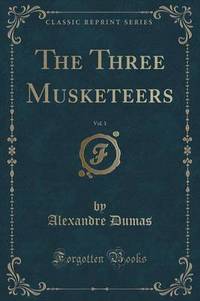 Book Cover for The Three Musketeers, Vol. 1 (Classic Reprint) by Alexandre Dumas