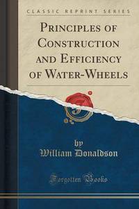 Book Cover for Principles of Construction and Efficiency of Water-Wheels (Classic Reprint) by William Donaldson