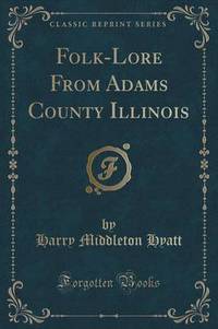 Book Cover for Folk-Lore from Adams County, Illinois (Classic Reprint) by Harry Middleton Hyatt