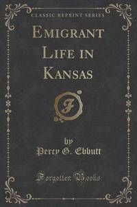 Book Cover for Emigrant Life in Kansas (Classic Reprint) by Percy G Ebbutt