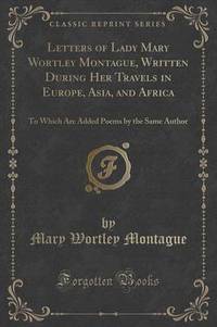 Book Cover for Letters of Lady Mary Wortley Montague, Written During Her Travels in Europe, Asia, and Africa by Mary Wortley Montague