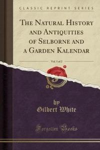 Book Cover for The Natural History and Antiquities of Selborne and a Garden Kalendar, Vol. 1 of 2 (Classic Reprint) by Gilbert White