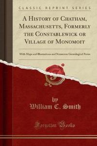 Book Cover for A History of Chatham, Massachusetts, Formerly the Constablewick or Village of Monomoit by William C Smith