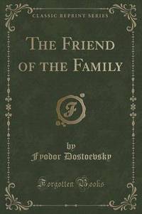 Book Cover for The Friend of the Family (Classic Reprint) by Fyodor Dostoevsky