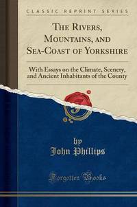 Book Cover for The Rivers, Mountains, and Sea-Coast of Yorkshire by John Phillips