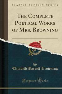 Book Cover for The Complete Poetical Works of Mrs. Browning (Classic Reprint) by Elizabeth Barrett Browning