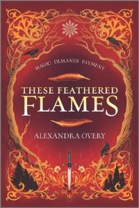 Book Cover for These Feathered Flames by Alexandra Overy