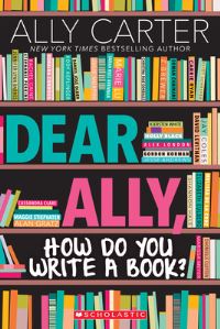 Book Cover for Dear Ally, How Do You Write a Book? by Ally Carter