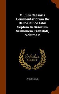 Book Cover for C. Julii Caesaris Commentariorum De Bello Gallico Libri Septem In Graecum Sermonem Translati, Volume 2 by Julius Caesar