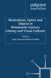 Book Cover for Illustrations, Optics and Objects in Nineteenth-Century Literary and Visual Cultures by L Calè, P Di Bello