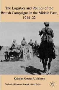 Book Cover for The Logistics and Politics of the British Campaigns in the Middle East, 1914-22 by 
