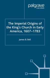 Book Cover for The Imperial Origins of the King's Church in Early America 1607-1783 by James Bell