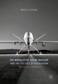 Book Cover for The Morality of Drone Warfare and the Politics of Regulation by Marcus Schulzke