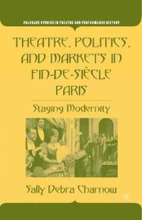 Book Cover for Theatre, Politics, and Markets in Fin-De-Siècle Paris by S Charnow