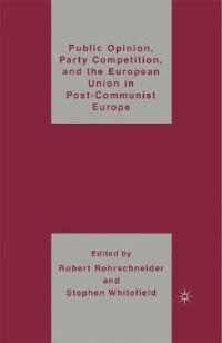 Book Cover for Public Opinion, Party Competition, and the European Union in Post-Communist Europe by R Rohrschneider, S Whitefield