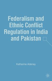 Book Cover for Federalism and Ethnic Conflict Regulation in India and Pakistan by Katharine Adeney