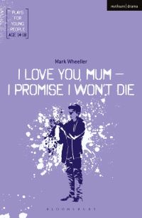 Book Cover for I Love You, Mum - I Promise I Won't Die by Mark Wheeller