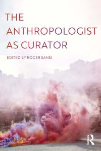 Book Cover for The Anthropologist as Curator by Roger SansiRoca