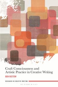 Book Cover for Craft Consciousness and Artistic Practice in Creative Writing by Ben Ristow