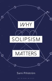 Book Cover for Why Solipsism Matters by Sami Pihlström